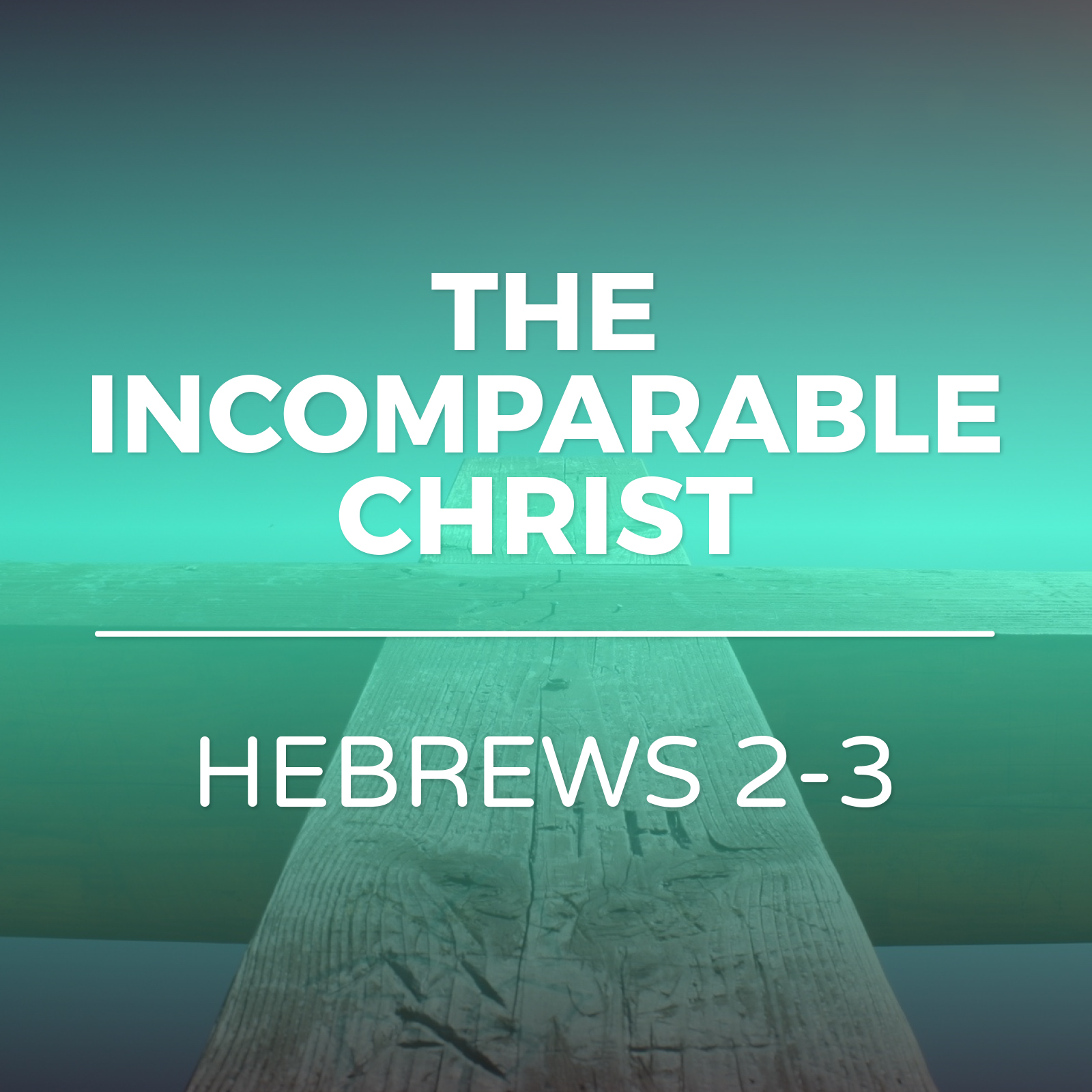 The Incomparable Christ - Hebrews 2-3 sermon series - Hope Church Huddersfield